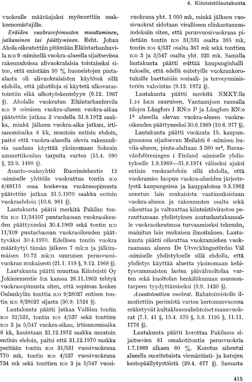 alivuokralaisten käytössä sillä ehdolla, että pihatiloja ei käytetä uiko varastointiin eikä ulkotyöskentelyyn (9.12. 1967 ).