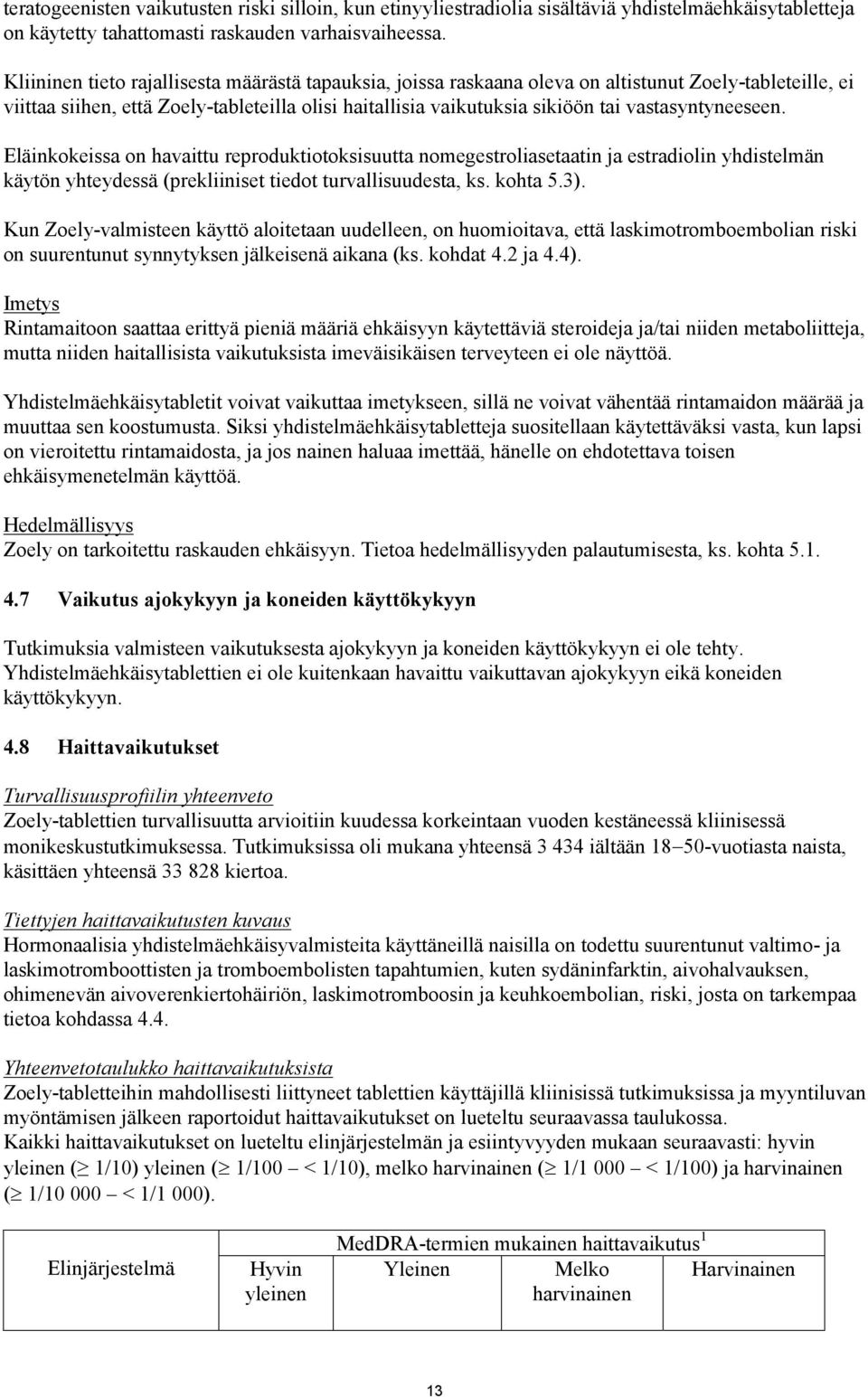 vastasyntyneeseen. Eläinkokeissa on havaittu reproduktiotoksisuutta nomegestroliasetaatin ja estradiolin yhdistelmän käytön yhteydessä (prekliiniset tiedot turvallisuudesta, ks. kohta 5.3).