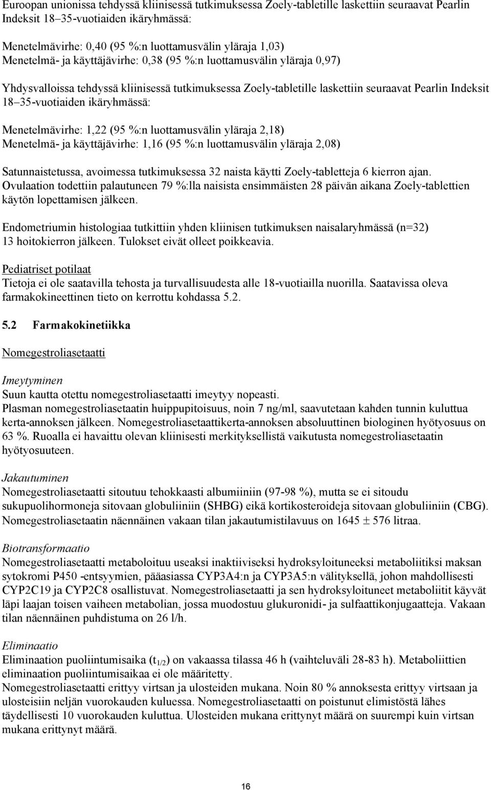 ikäryhmässä: Menetelmävirhe: 1,22 (95 %:n luottamusvälin yläraja 2,18) Menetelmä- ja käyttäjävirhe: 1,16 (95 %:n luottamusvälin yläraja 2,08) Satunnaistetussa, avoimessa tutkimuksessa 32 naista