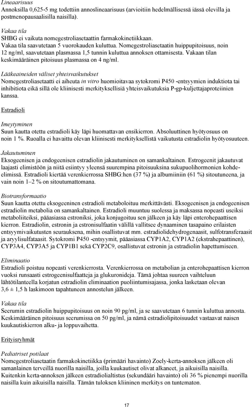 Nomegestroliasetaatin huippupitoisuus, noin 12 ng/ml, saavutetaan plasmassa 1,5 tunnin kuluttua annoksen ottamisesta. Vakaan tilan keskimääräinen pitoisuus plasmassa on 4 ng/ml.