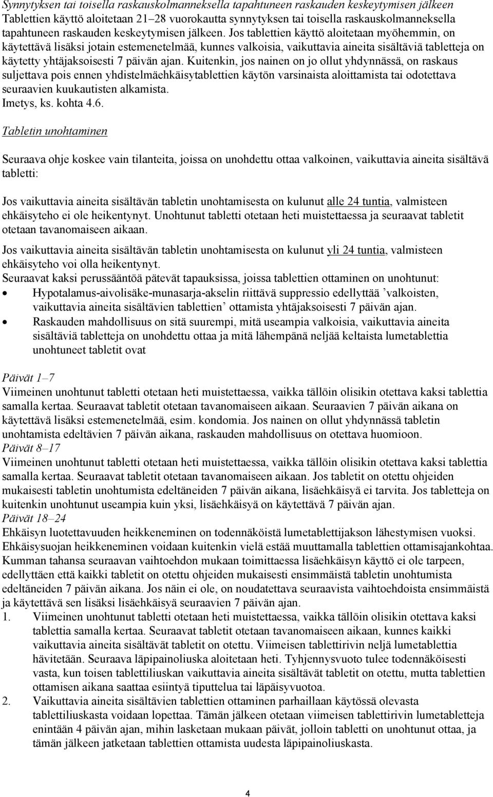 Jos tablettien käyttö aloitetaan myöhemmin, on käytettävä lisäksi jotain estemenetelmää, kunnes valkoisia, vaikuttavia aineita sisältäviä tabletteja on käytetty yhtäjaksoisesti 7 päivän ajan.