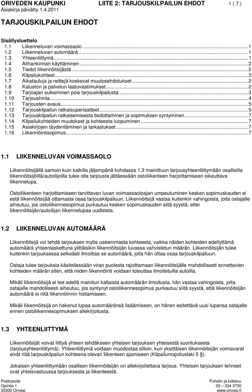 ..3 1.10 Tarjoushinta...4 1.11 Tarjousten avaus...5 1.12 Tarjouskilpailun ratkaisuperiaatteet...5 1.13 Tarjouskilpailun ratkaisemisesta tiedottaminen ja sopimuksen syntyminen...7 1.