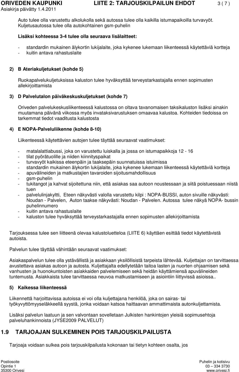 käytettäviä kortteja - kuitin antava rahastuslaite 2) B Ateriakuljetukset (kohde 5) Ruokapalvelukuljetuksissa kaluston tulee hyväksyttää terveystarkastajalla ennen sopimusten allekirjoittamista 3) D