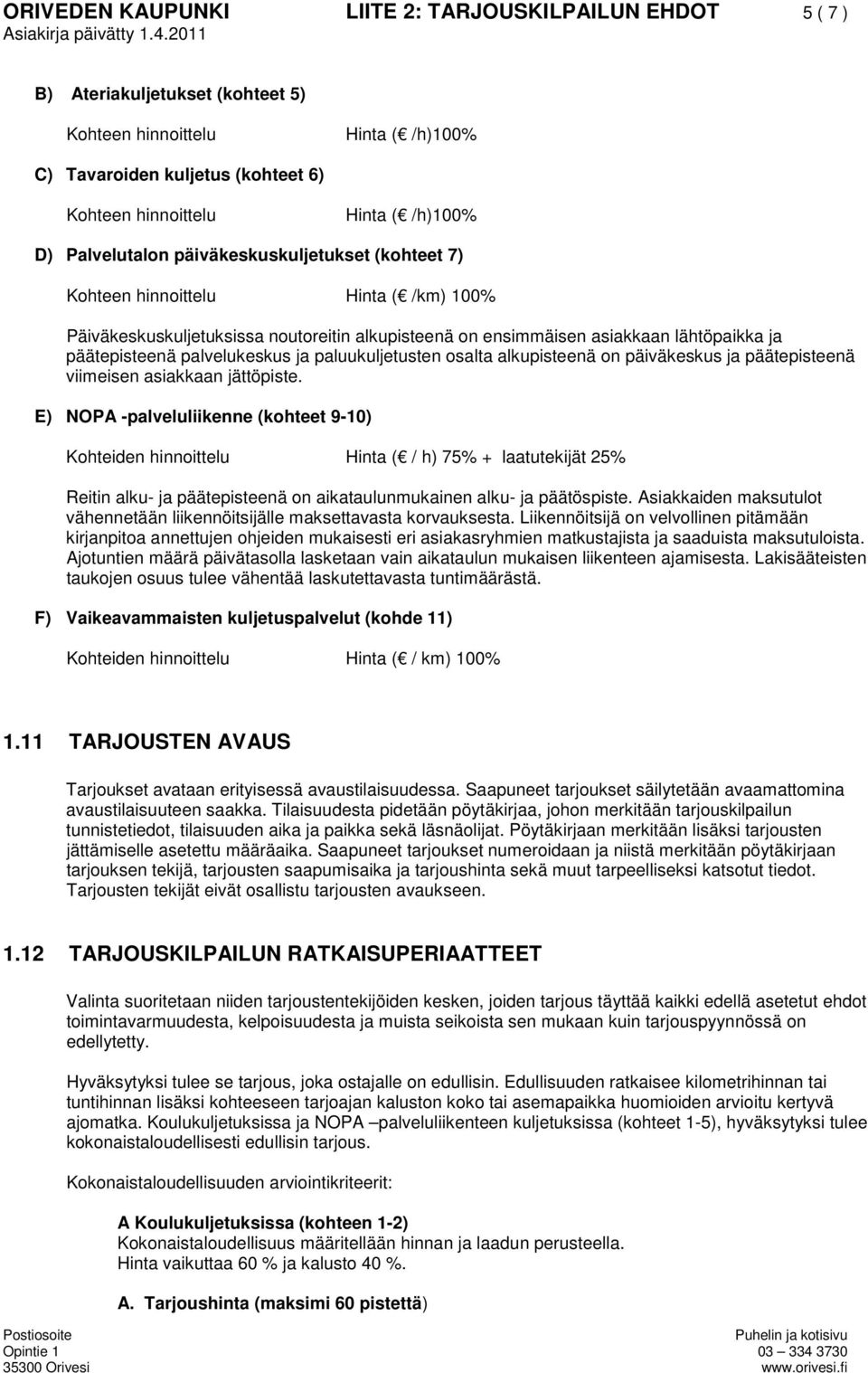 palvelukeskus ja paluukuljetusten osalta alkupisteenä on päiväkeskus ja päätepisteenä viimeisen asiakkaan jättöpiste.