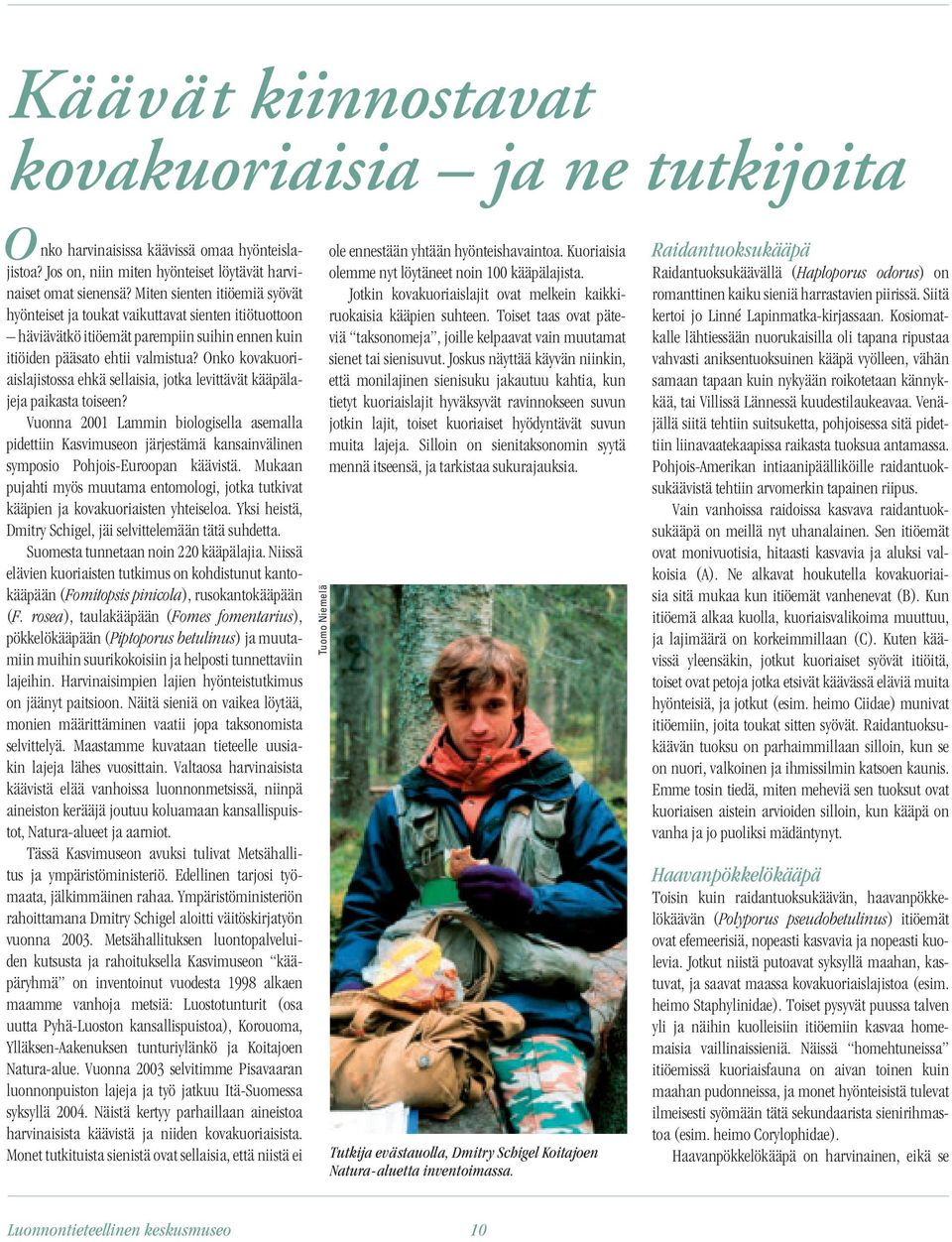 Onko kovakuoriaislajistossa ehkä sellaisia, jotka levittävät kääpälajeja paikasta toiseen?