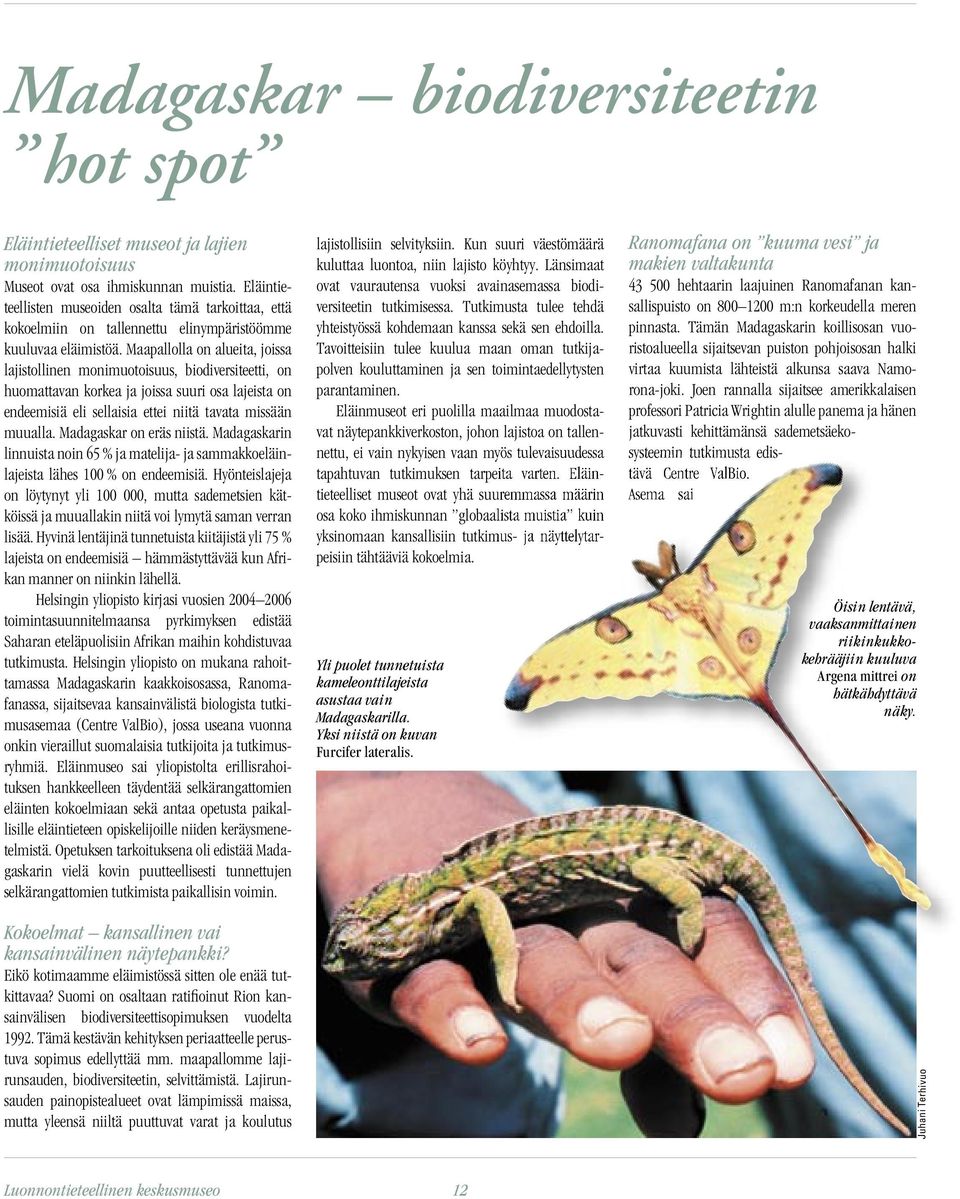 Maapallolla on alueita, joissa lajistollinen monimuotoisuus, biodiversiteetti, on huomattavan korkea ja joissa suuri osa lajeista on endeemisiä eli sellaisia ettei niitä tavata missään muualla.