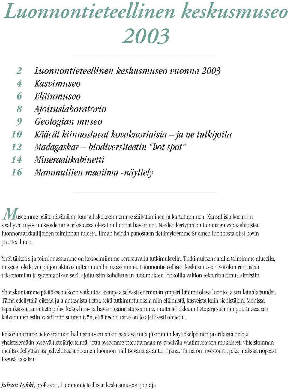 Kansalliskokoelmiin sisältyvät myös museoidemme arkistoissa olevat miljoonat havainnot. Näiden kertymä on tuhansien vapaaehtoisten luonnontarkkailijoiden toiminnan tulosta.