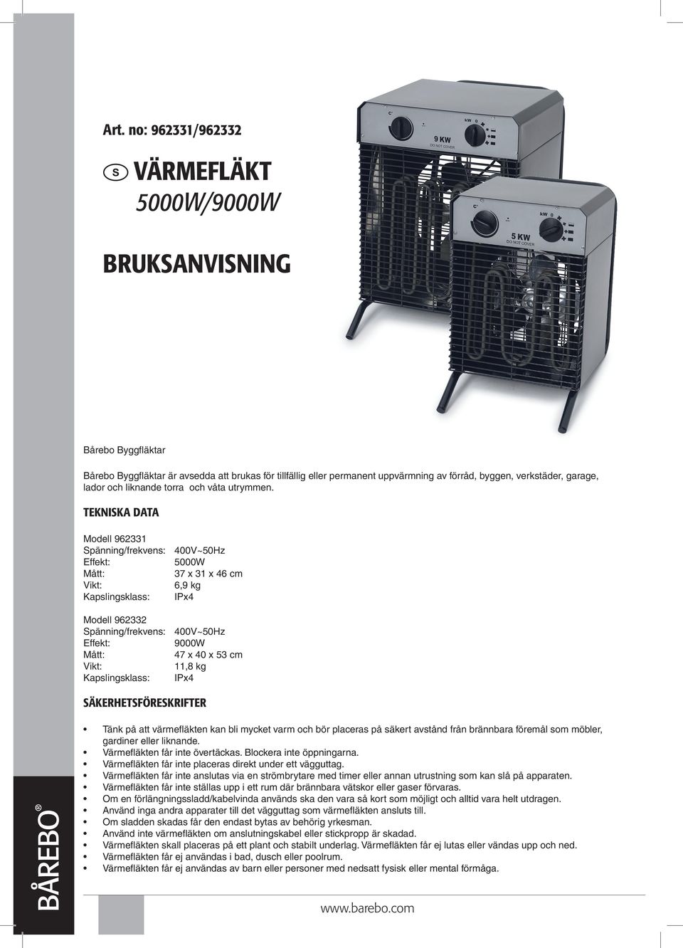 Tekniska data Modell 962331 Spänning/frekvens: 5000W Mått: 37 x 31 x 46 cm Vikt: 6,9 kg Kapslingsklass: IPx4 Modell 962332 Spänning/frekvens: 9000W Mått: 47 x 40 x 53 cm Vikt: 11,8 kg Kapslingsklass: