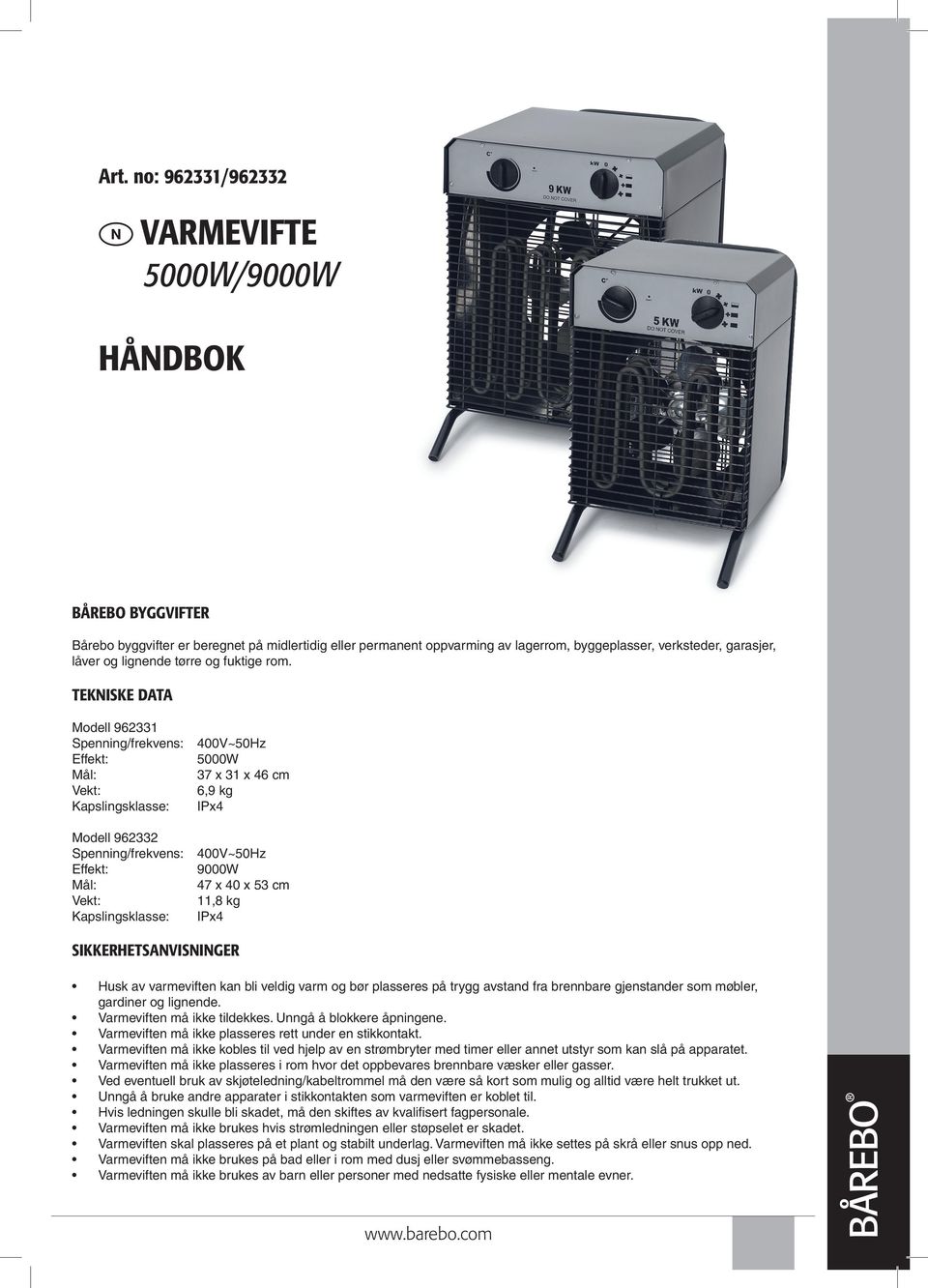 Tekniske data Modell 962331 Spenning/frekvens: Mål: Vekt: Kapslingsklasse: Modell 962332 Spenning/frekvens: Mål: Vekt: Kapslingsklasse: 5000W 37 x 31 x 46 cm 6,9 kg IPx4 9000W 47 x 40 x 53 cm 11,8 kg