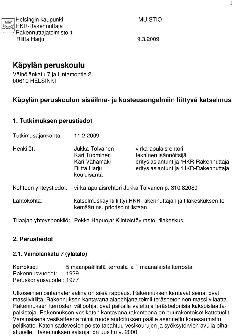 Henkilöt: Jukka Tolvanen virka-apulaisrehtori Kari Tuominen tekninen isännöitsijä Kari Vähämäki eritysiasiantuntija /HKR-Rakennuttaja Riitta Harju eritysiasiantuntija /HKR-Rakennuttaja kouluisäntä