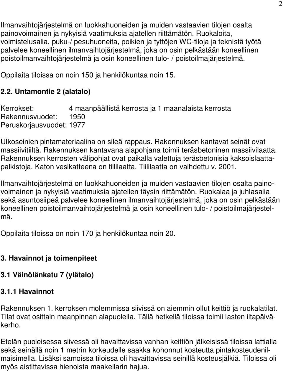 poistoilmanvaihtojärjestelmä ja osin koneellinen tulo- / poistoilmajärjestelmä. Oppilaita tiloissa on noin 150 ja henkilökuntaa noin 15. 2.