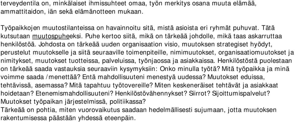 Johdosta on tärkeää uuden organisaation visio, muutoksen strategiset hyödyt, perustelut muutokselle ja siitä seuraaville toimenpiteille, nimimuutokset, organisaatiomuutokset ja nimitykset, muutokset