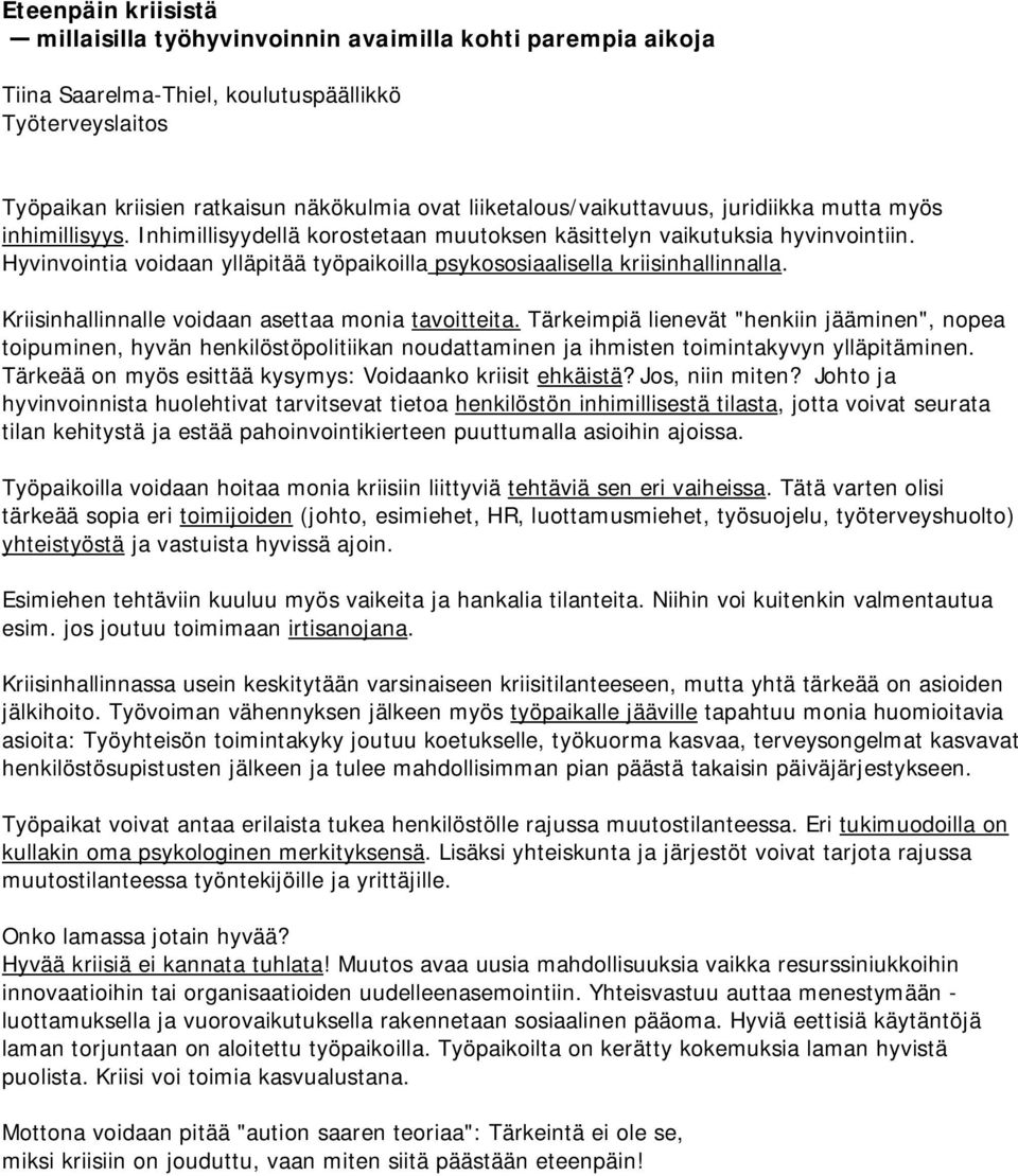 Hyvinvointia voidaan ylläpitää työpaikoilla psykososiaalisella kriisinhallinnalla. Kriisinhallinnalle voidaan asettaa monia tavoitteita.