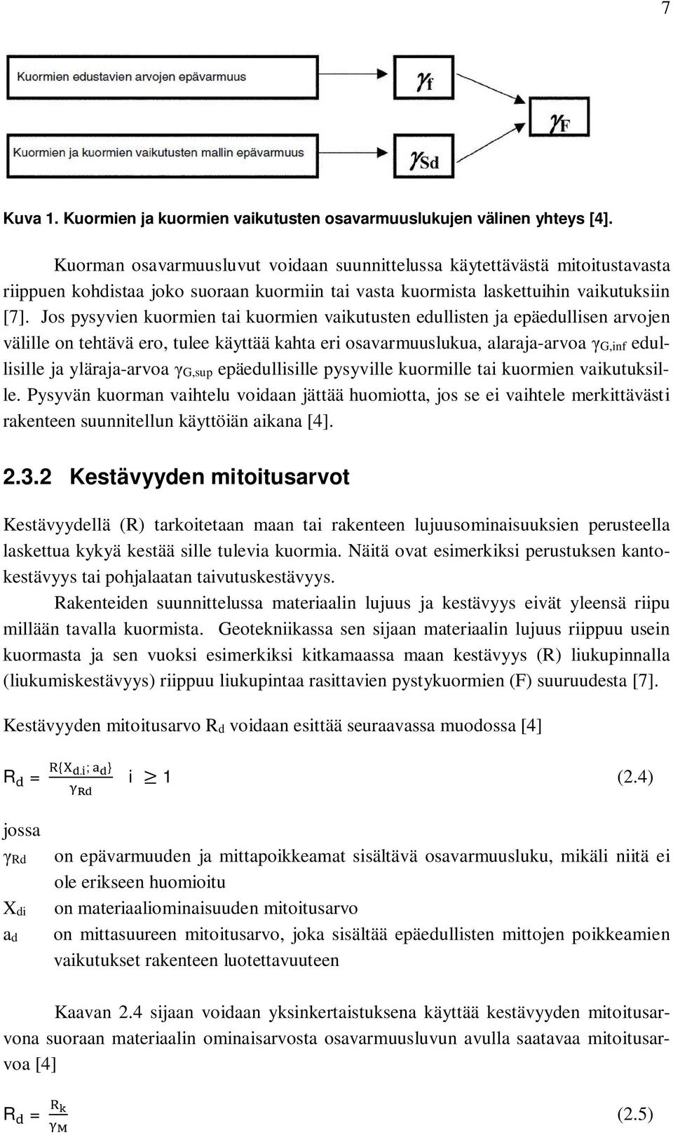 Jos pysyvien kuormien tai kuormien vaikutusten edullisten ja epäedullisen arvojen välille on tehtävä ero, tulee käyttää kahta eri osavarmuuslukua, alaraja-arvoa G,inf edullisille ja yläraja-arvoa