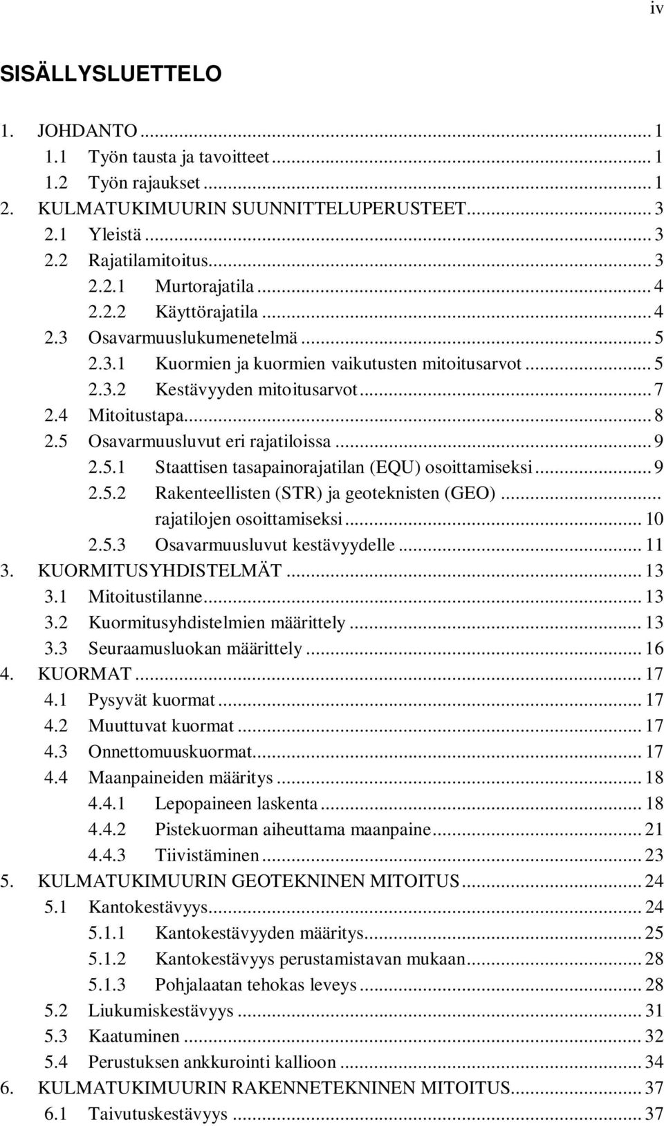 5 Osavarmuusluvut eri rajatiloissa... 9 2.5.1 Staattisen tasapainorajatilan (EQU) osoittamiseksi... 9 2.5.2 Rakenteellisten (STR) ja geoteknisten (GEO)... rajatilojen osoittamiseksi... 10 2.5.3 Osavarmuusluvut kestävyydelle.