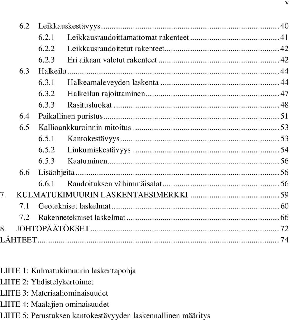 .. 56 6.6 Lisäohjeita... 56 6.6.1 Raudoituksen vähimmäisalat... 56 7. KULMATUKIMUURIN LASKENTAESIMERKKI... 59 7.1 Geotekniset laskelmat... 60 7.2 Rakennetekniset laskelmat... 66 8. JOHTOPÄÄTÖKSET.