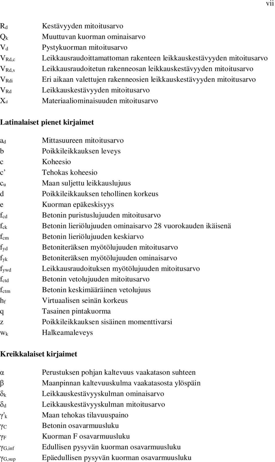 mitoitusarvo Latinalaiset pienet kirjaimet ad Mittasuureen mitoitusarvo b Poikkileikkauksen leveys c Koheesio c Tehokas koheesio cu Maan suljettu leikkauslujuus d Poikkileikkauksen tehollinen korkeus