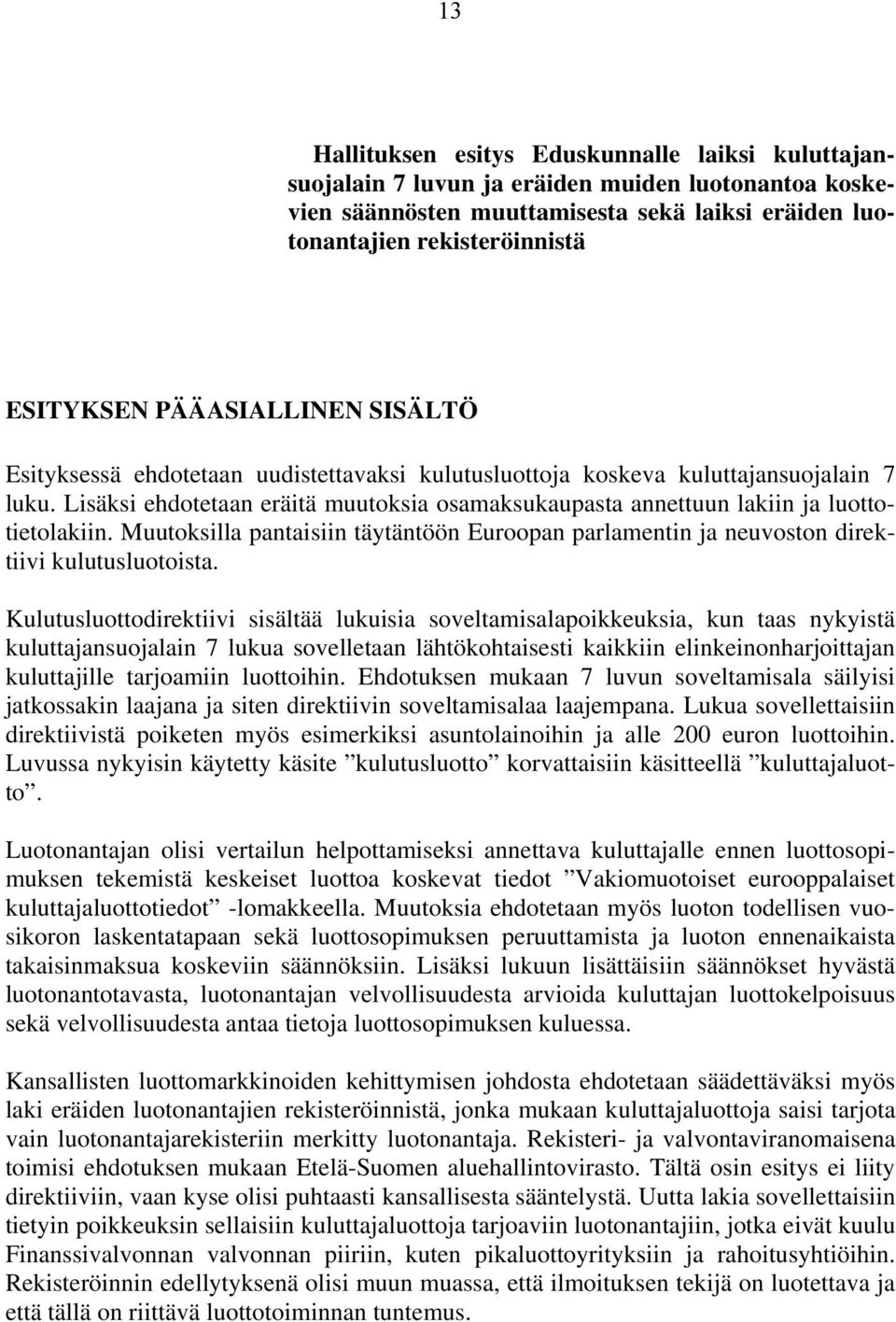 Lisäksi ehdotetaan eräitä muutoksia osamaksukaupasta annettuun lakiin ja luottotietolakiin. Muutoksilla pantaisiin täytäntöön Euroopan parlamentin ja neuvoston direktiivi kulutusluotoista.