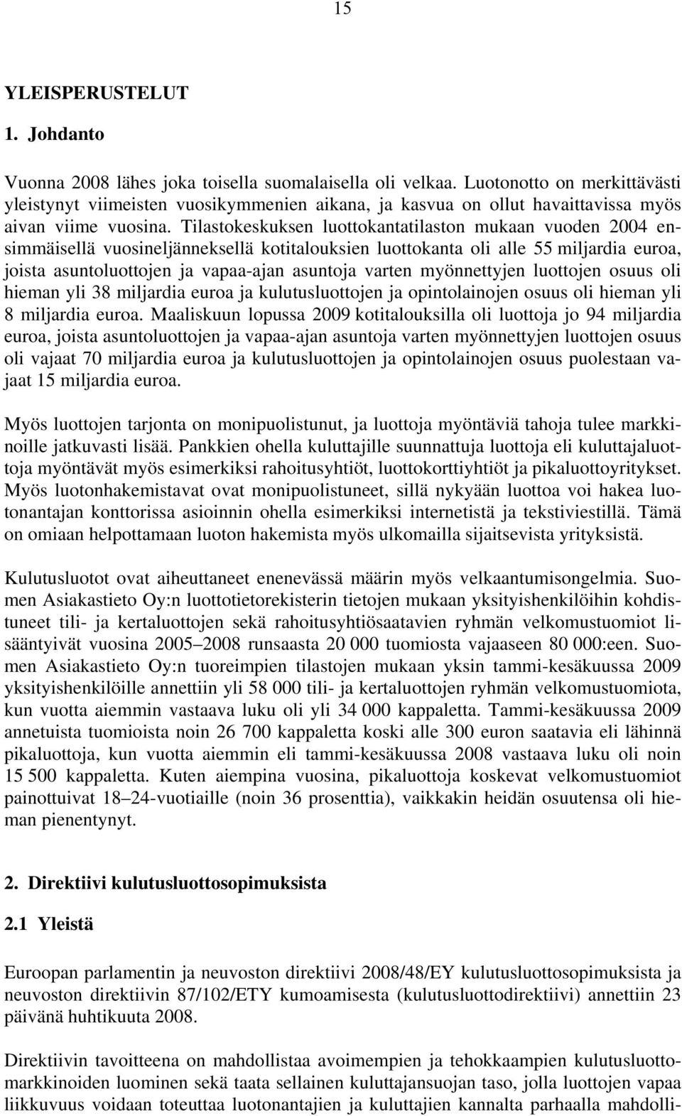 Tilastokeskuksen luottokantatilaston mukaan vuoden 2004 ensimmäisellä vuosineljänneksellä kotitalouksien luottokanta oli alle 55 miljardia euroa, joista asuntoluottojen ja vapaa-ajan asuntoja varten