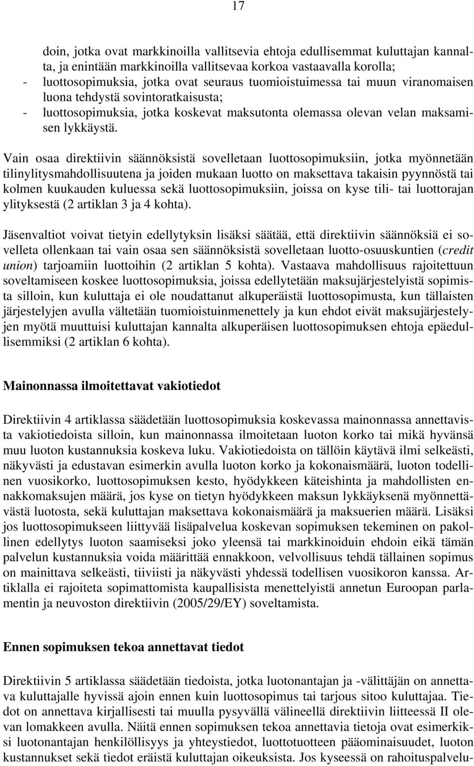 Vain osaa direktiivin säännöksistä sovelletaan luottosopimuksiin, jotka myönnetään tilinylitysmahdollisuutena ja joiden mukaan luotto on maksettava takaisin pyynnöstä tai kolmen kuukauden kuluessa