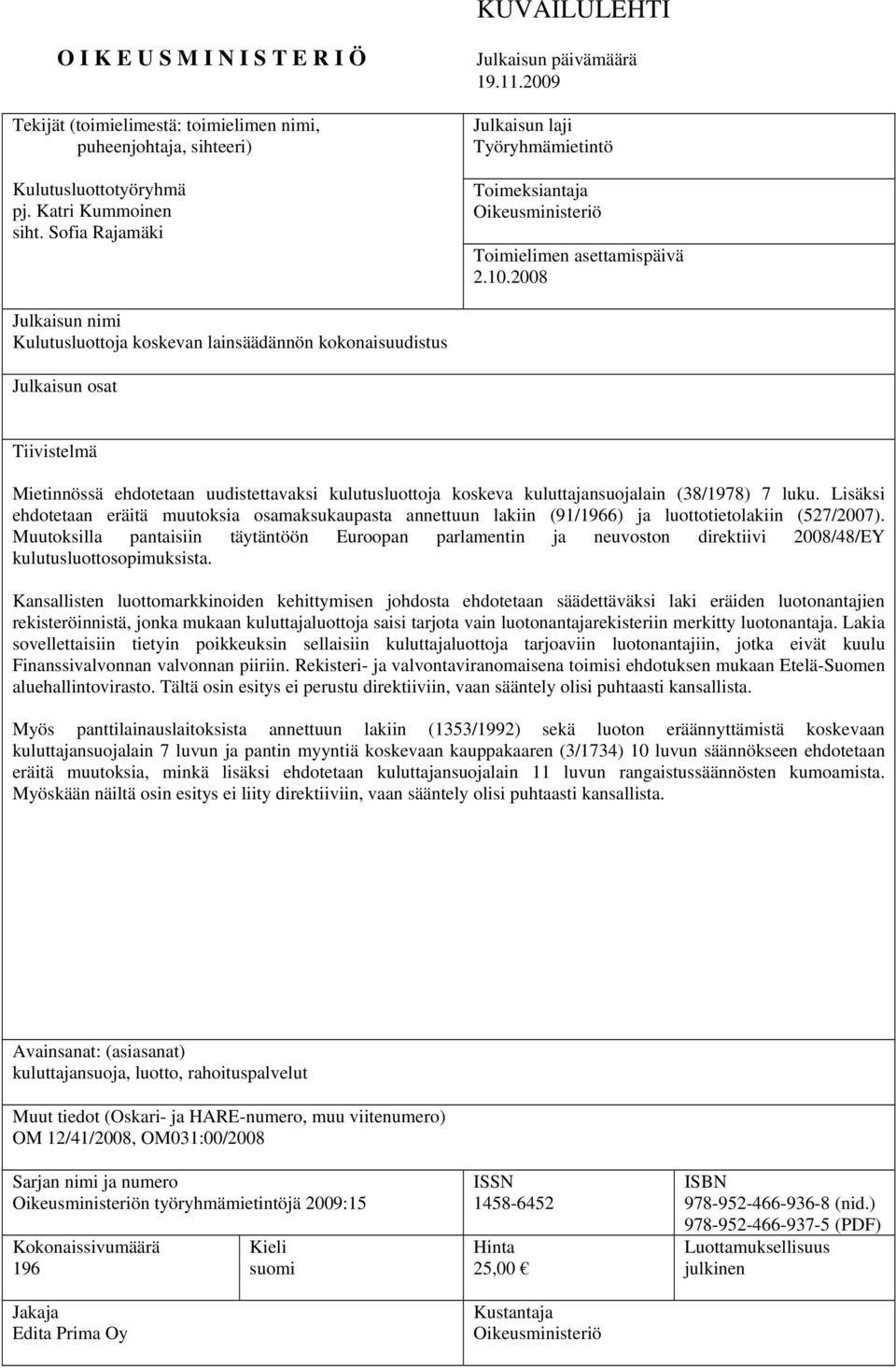 2008 Julkaisun nimi Kulutusluottoja koskevan lainsäädännön kokonaisuudistus Julkaisun osat Tiivistelmä Mietinnössä ehdotetaan uudistettavaksi kulutusluottoja koskeva kuluttajansuojalain (38/1978) 7