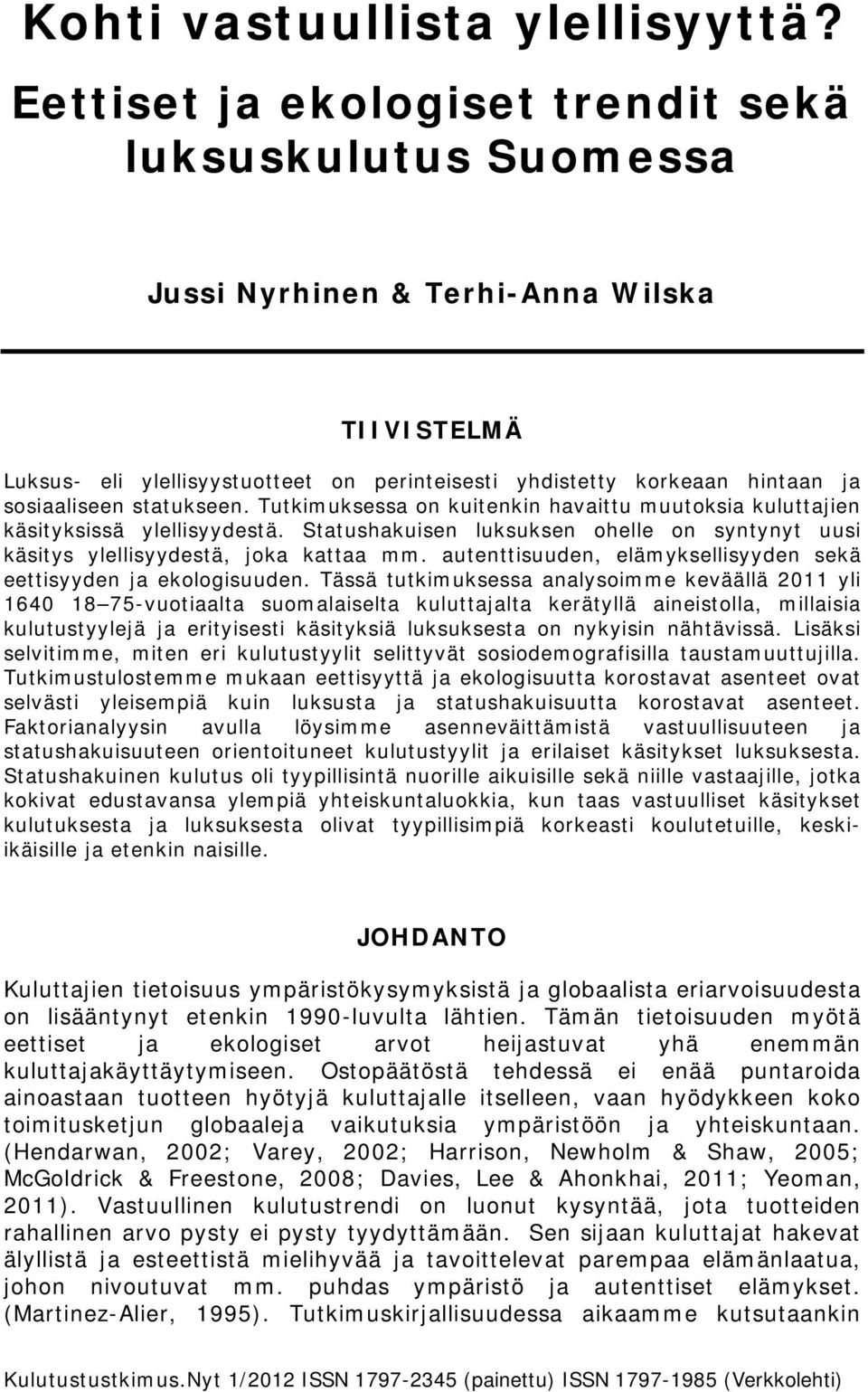 statukseen. Tutkimuksessa on kuitenkin havaittu muutoksia kuluttajien käsityksissä ylellisyydestä. Statushakuisen luksuksen ohelle on syntynyt uusi käsitys ylellisyydestä, joka kattaa mm.