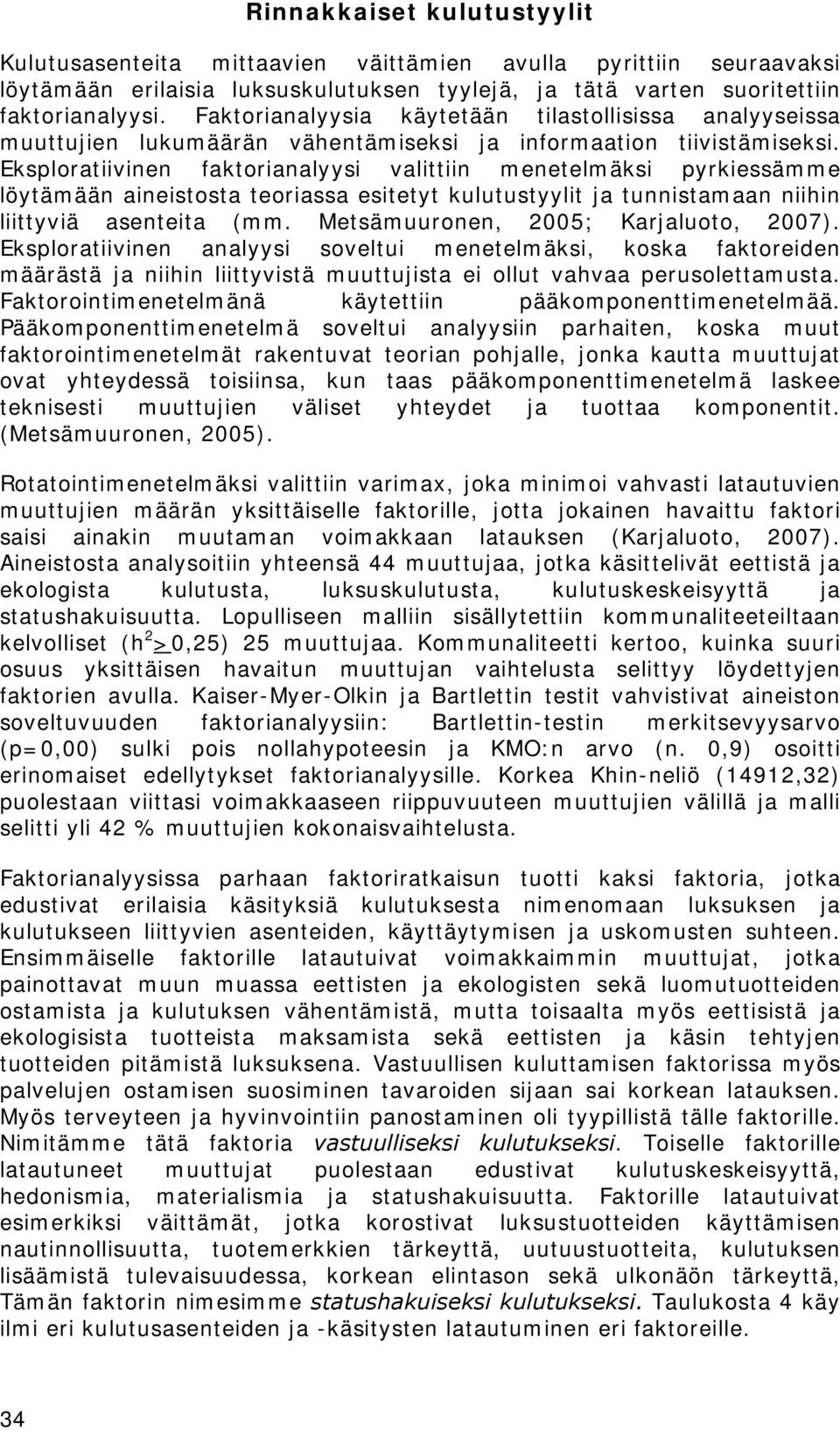 Eksploratiivinen faktorianalyysi valittiin menetelmäksi pyrkiessämme löytämään aineistosta teoriassa esitetyt kulutustyylit ja tunnistamaan niihin liittyviä asenteita (mm.