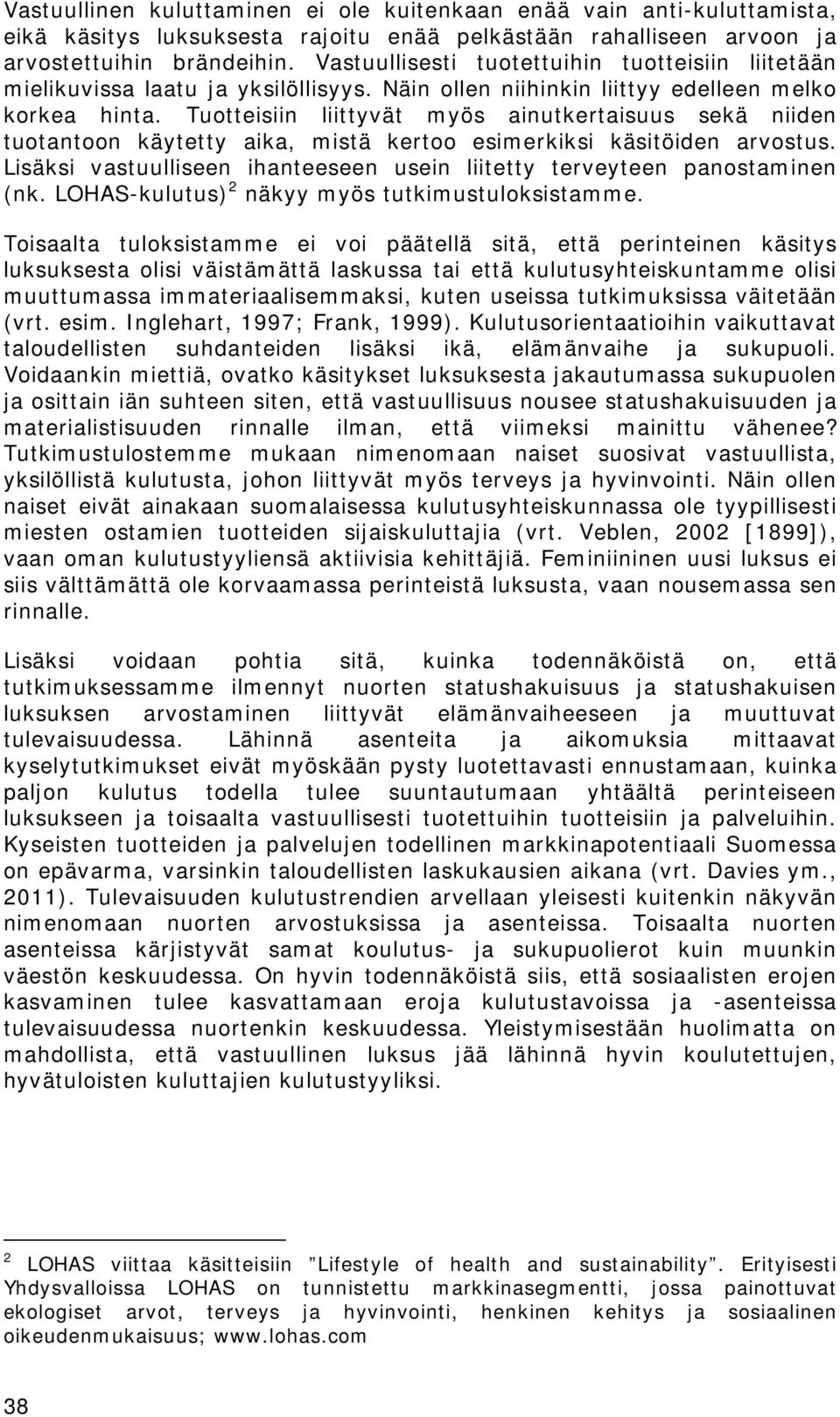 Tuotteisiin liittyvät myös ainutkertaisuus sekä niiden tuotantoon käytetty aika, mistä kertoo esimerkiksi käsitöiden arvostus.