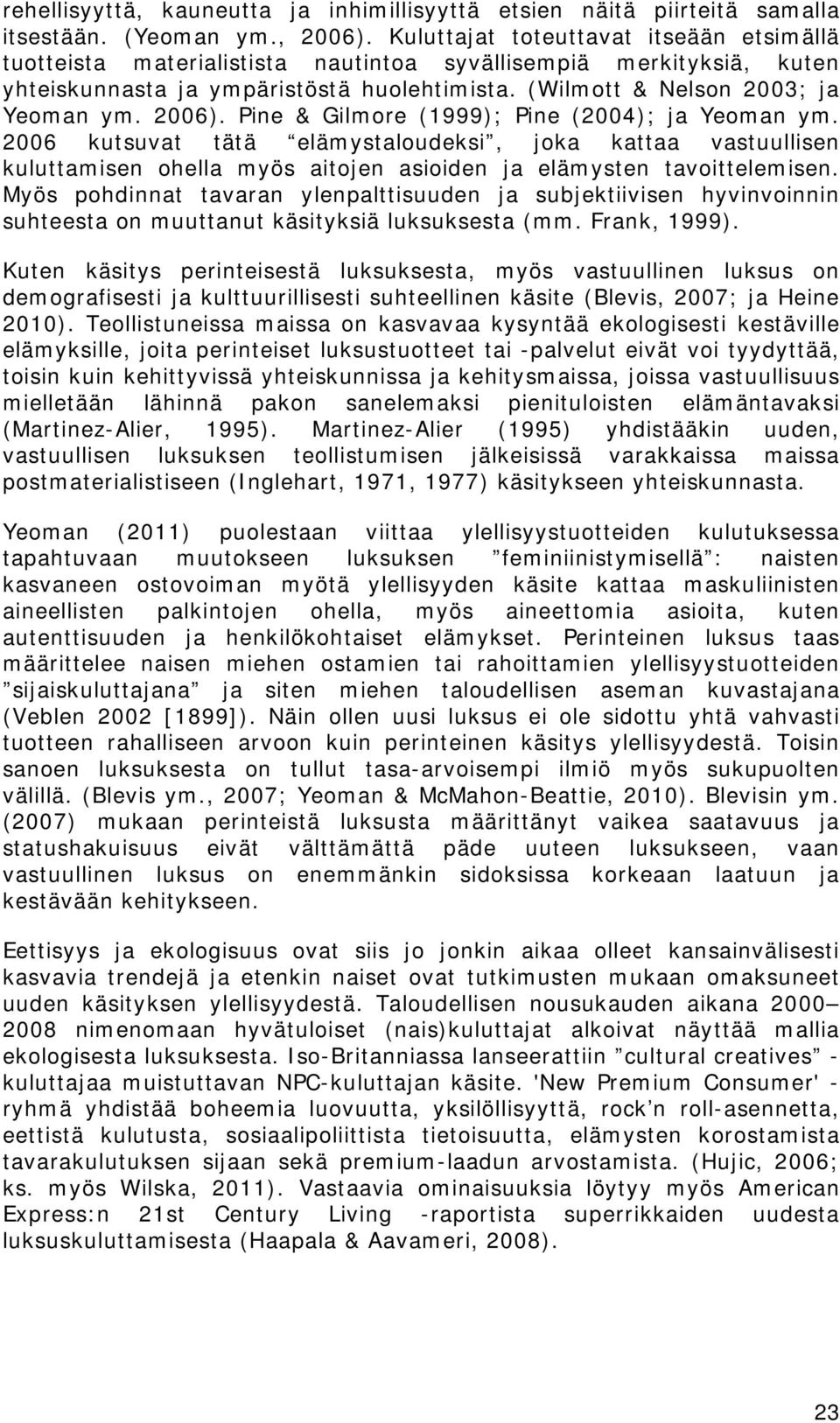 2006). Pine & Gilmore (1999); Pine (2004); ja Yeoman ym. 2006 kutsuvat tätä elämystaloudeksi, joka kattaa vastuullisen kuluttamisen ohella myös aitojen asioiden ja elämysten tavoittelemisen.