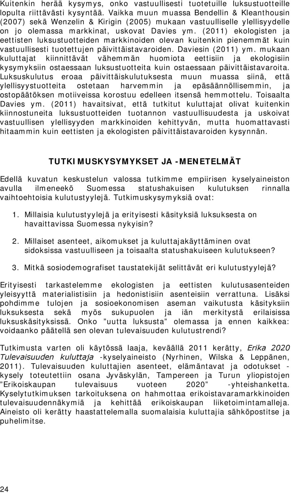 (2011) ekologisten ja eettisten luksustuotteiden markkinoiden olevan kuitenkin pienemmät kuin vastuullisesti tuotettujen päivittäistavaroiden. Daviesin (2011) ym.