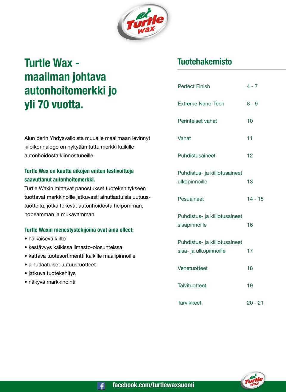 kiinnostuneille. Vahat 11 Puhdistusaineet 12 Turtle Wax on kautta aikojen eniten testivoittoja saavuttanut autonhoitomerkki.