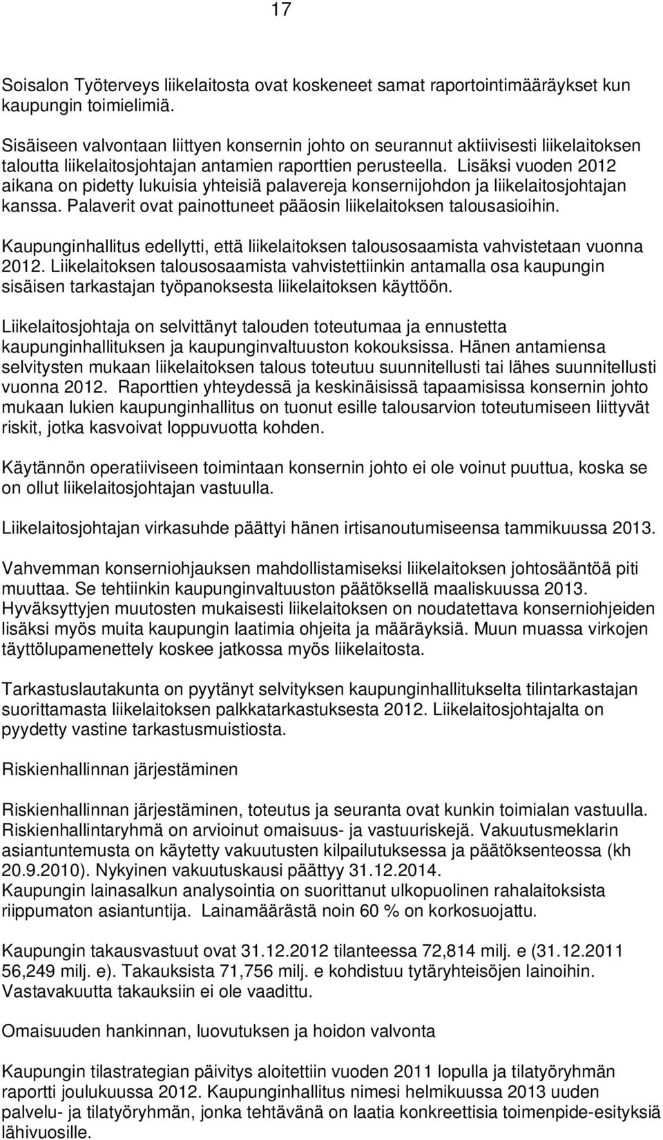 Lisäksi vuoden 2012 aikana on pidetty lukuisia yhteisiä palavereja konsernijohdon ja liikelaitosjohtajan kanssa. Palaverit ovat painottuneet pääosin liikelaitoksen talousasioihin.