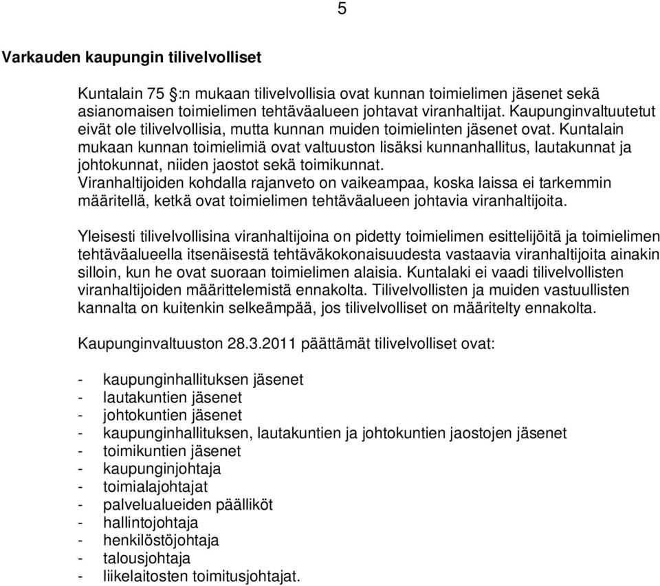 Kuntalain mukaan kunnan toimielimiä ovat valtuuston lisäksi kunnanhallitus, lautakunnat ja johtokunnat, niiden jaostot sekä toimikunnat.