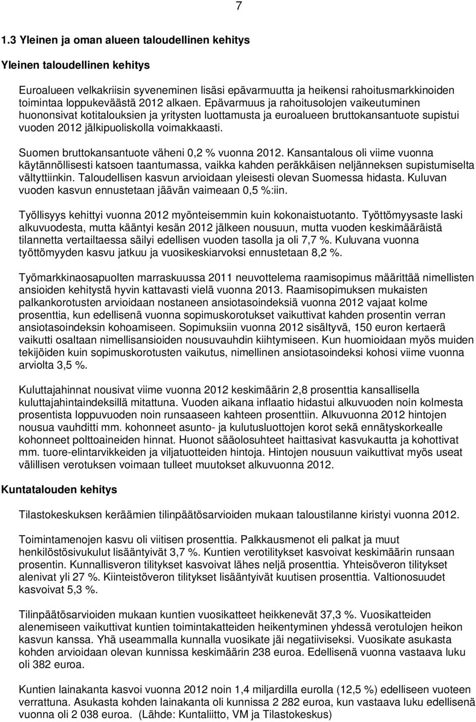 Suomen bruttokansantuote väheni 0,2 % vuonna 2012. Kansantalous oli viime vuonna käytännöllisesti katsoen taantumassa, vaikka kahden peräkkäisen neljänneksen supistumiselta vältyttiinkin.