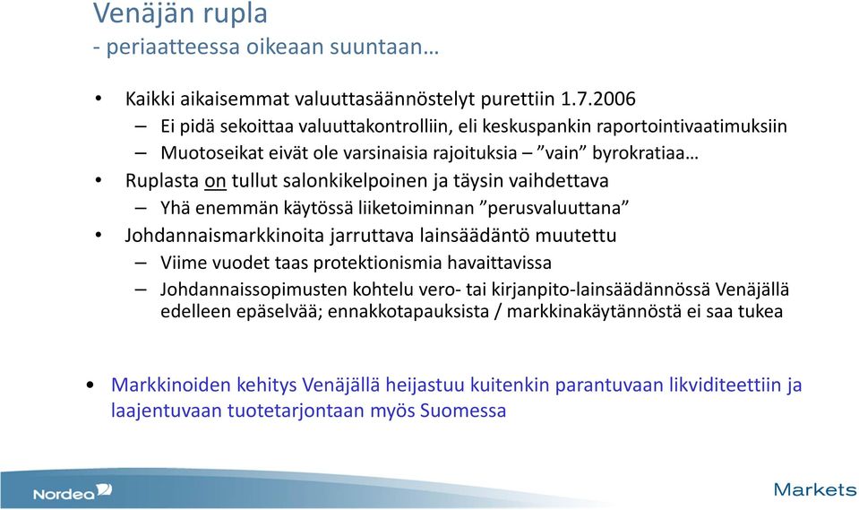 ja täysin vaihdettava Yhä enemmän käytössä liiketoiminnan perusvaluuttana Johdannaismarkkinoita jarruttava lainsäädäntö muutettu Viime vuodet taas protektionismia havaittavissa