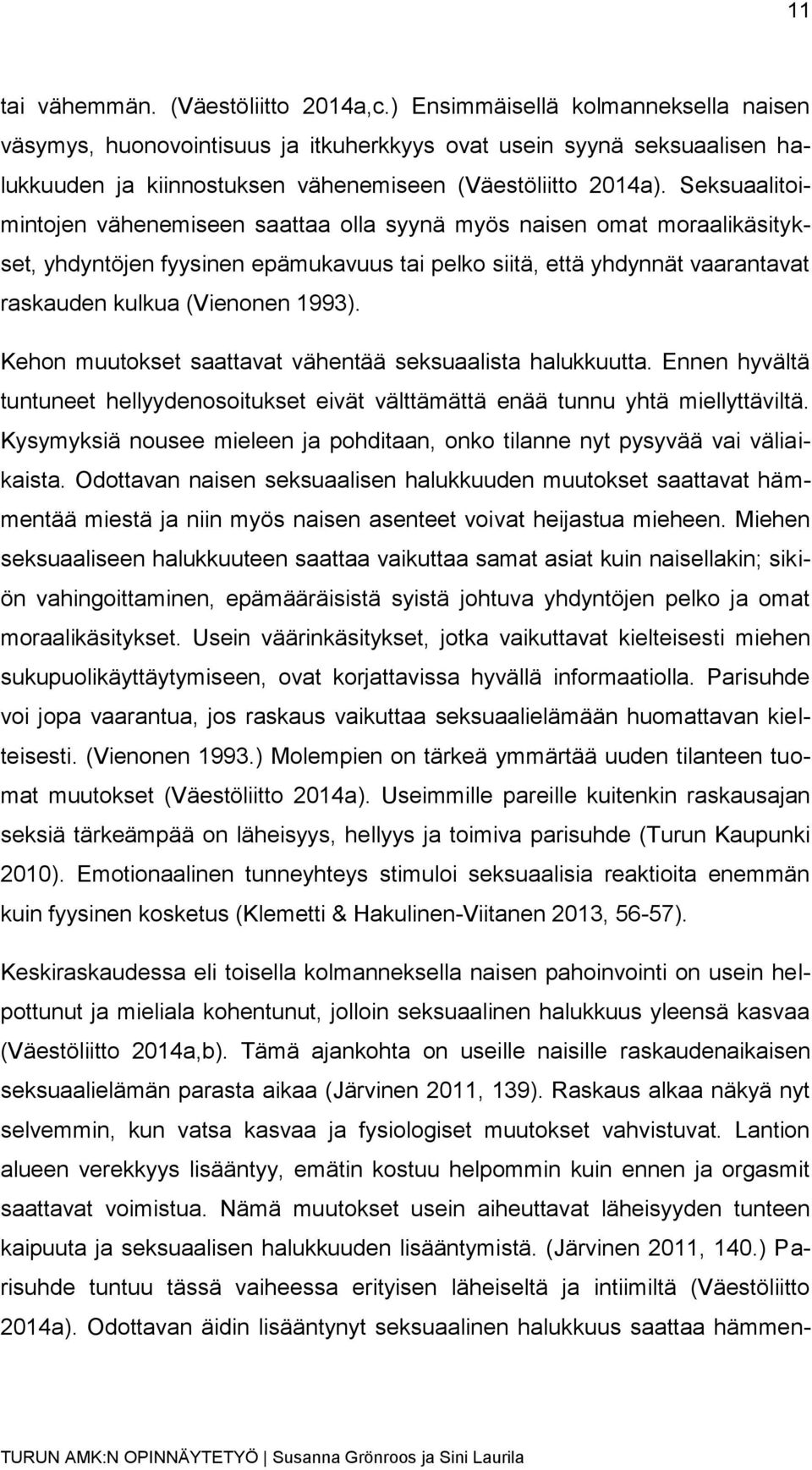 Seksuaalitoimintojen vähenemiseen saattaa olla syynä myös naisen omat moraalikäsitykset, yhdyntöjen fyysinen epämukavuus tai pelko siitä, että yhdynnät vaarantavat raskauden kulkua (Vienonen 1993).