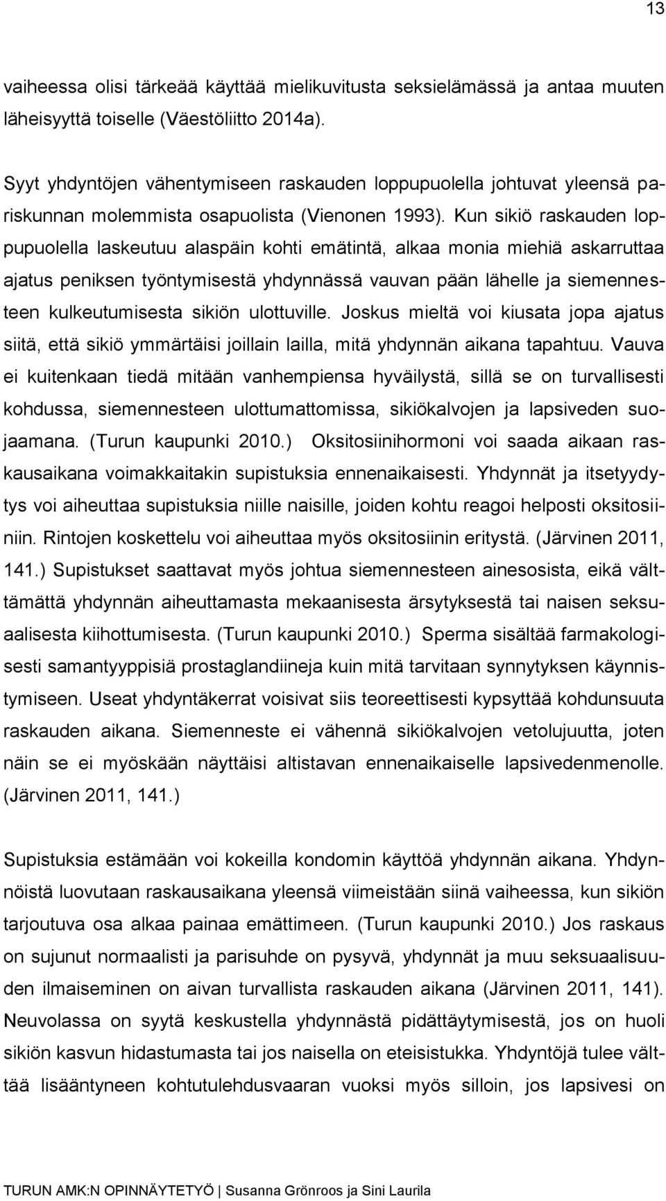 Kun sikiö raskauden loppupuolella laskeutuu alaspäin kohti emätintä, alkaa monia miehiä askarruttaa ajatus peniksen työntymisestä yhdynnässä vauvan pään lähelle ja siemennesteen kulkeutumisesta