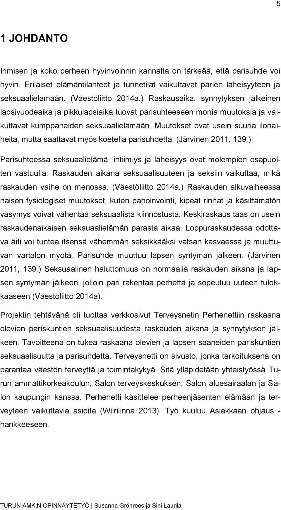 Muutokset ovat usein suuria ilonaiheita, mutta saattavat myös koetella parisuhdetta. (Järvinen 2011, 139.) Parisuhteessa seksuaalielämä, intiimiys ja läheisyys ovat molempien osapuolten vastuulla.