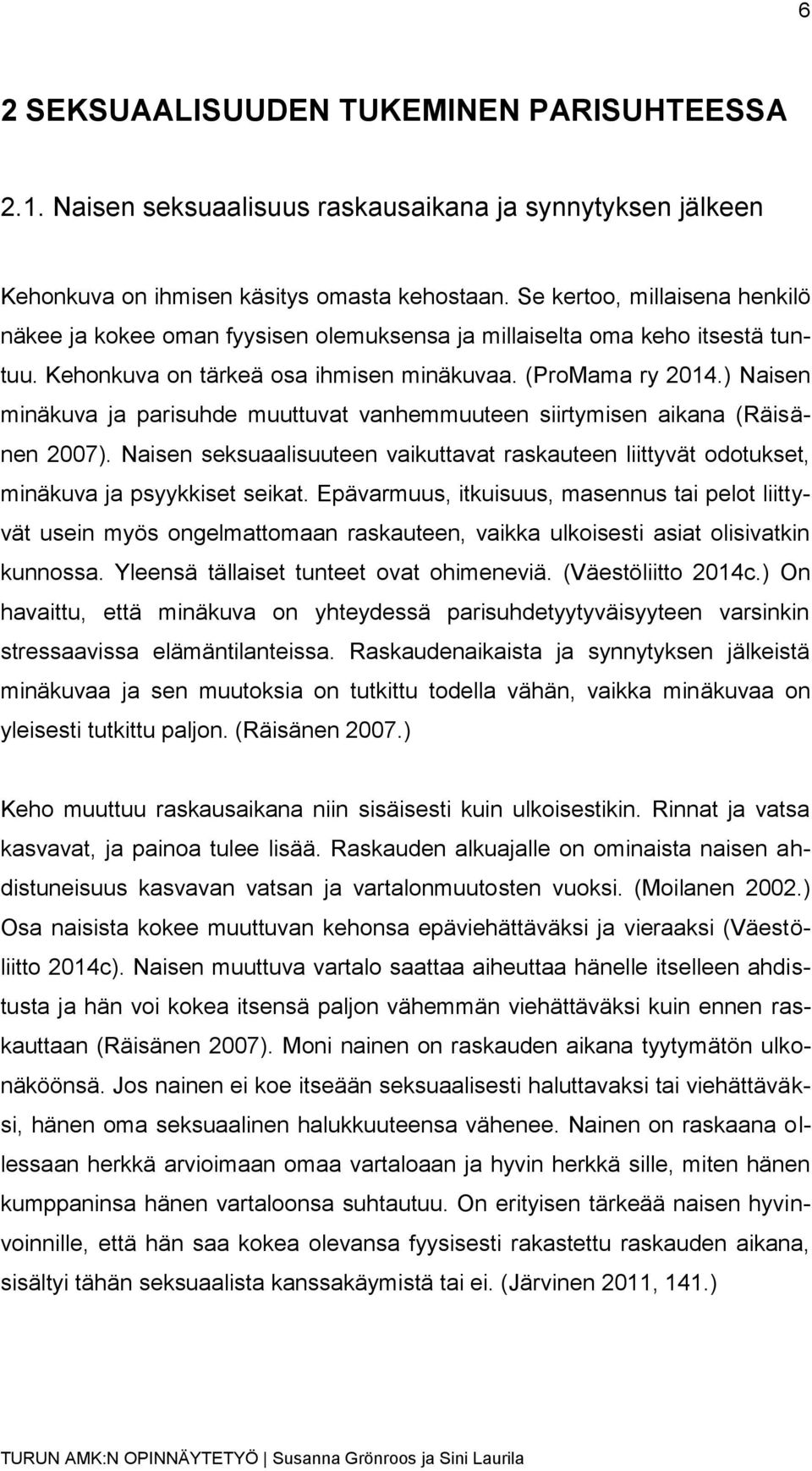 ) Naisen minäkuva ja parisuhde muuttuvat vanhemmuuteen siirtymisen aikana (Räisänen 2007). Naisen seksuaalisuuteen vaikuttavat raskauteen liittyvät odotukset, minäkuva ja psyykkiset seikat.