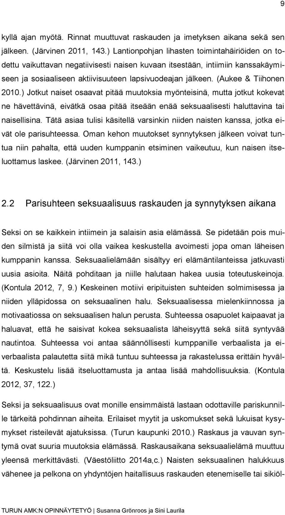 (Aukee & Tiihonen 2010.) Jotkut naiset osaavat pitää muutoksia myönteisinä, mutta jotkut kokevat ne hävettävinä, eivätkä osaa pitää itseään enää seksuaalisesti haluttavina tai naisellisina.