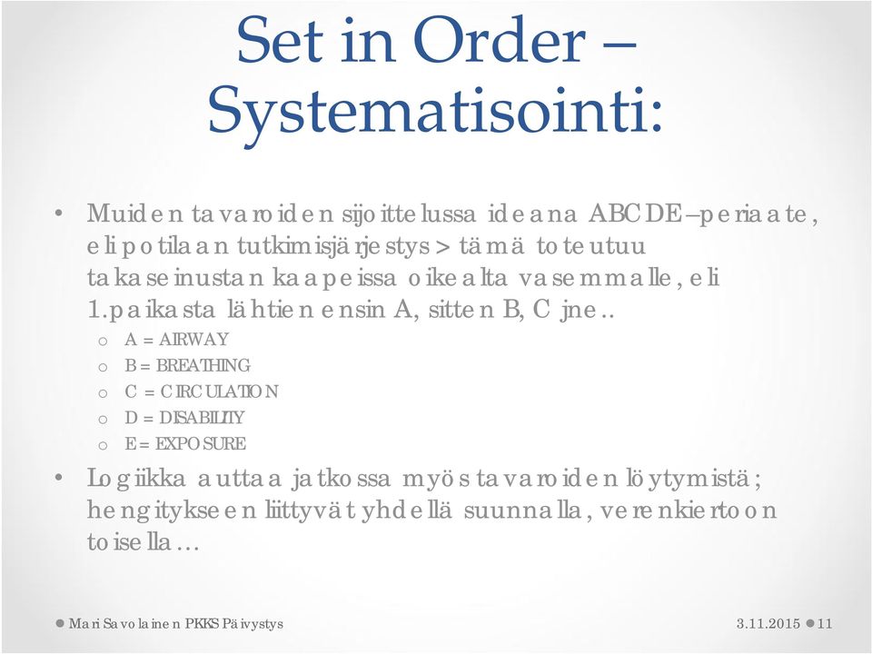 . o A = AIRWAY o B = BREATHING o C = CIRCULATION o D = DISABILITY o E = EXPOSURE Logiikka auttaa jatkossa myös