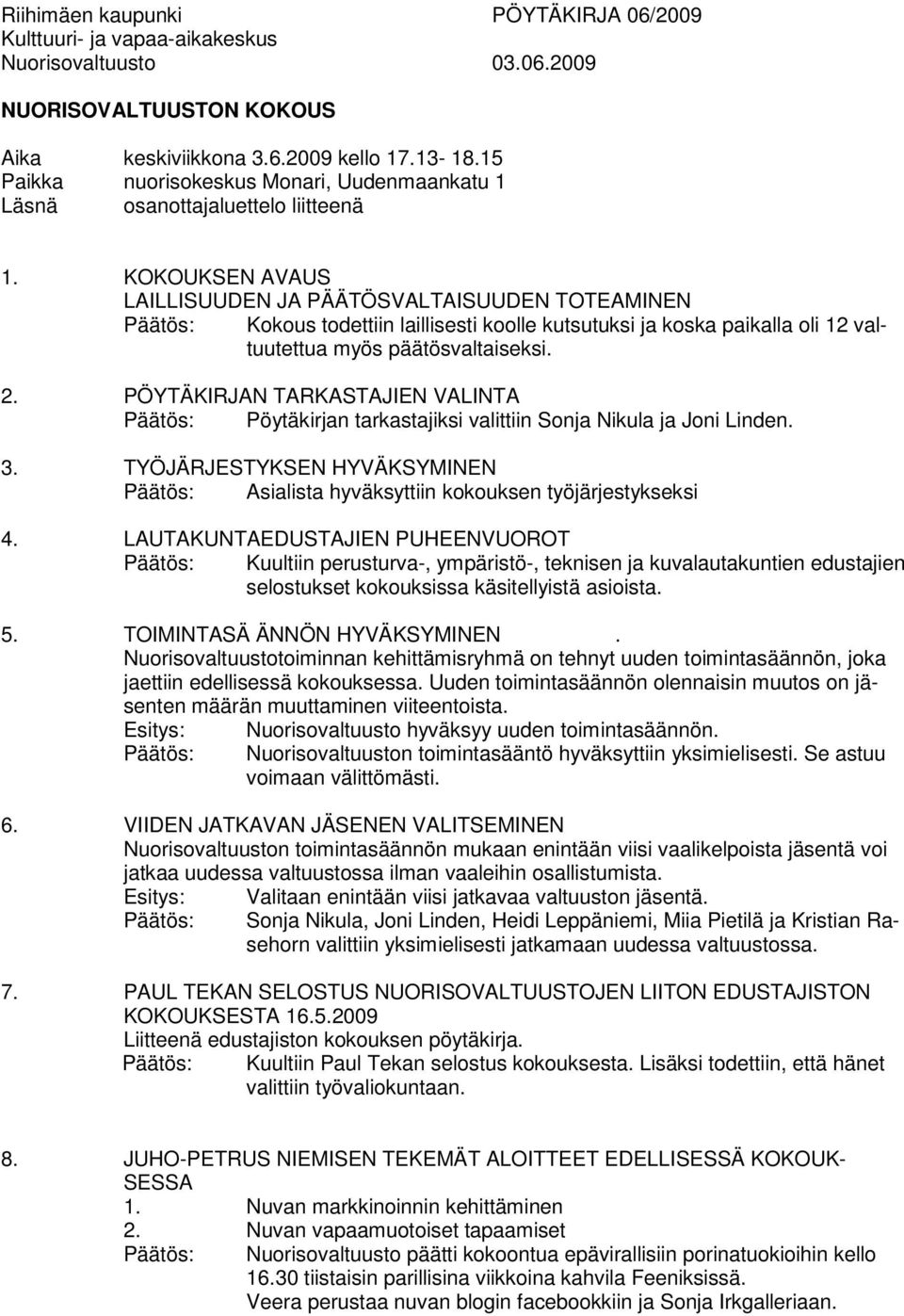 KOKOUKSEN AVAUS LAILLISUUDEN JA PÄÄTÖSVALTAISUUDEN TOTEAMINEN Päätös: Kokous todettiin laillisesti koolle kutsutuksi ja koska paikalla oli 12 valtuutettua myös päätösvaltaiseksi. 2.