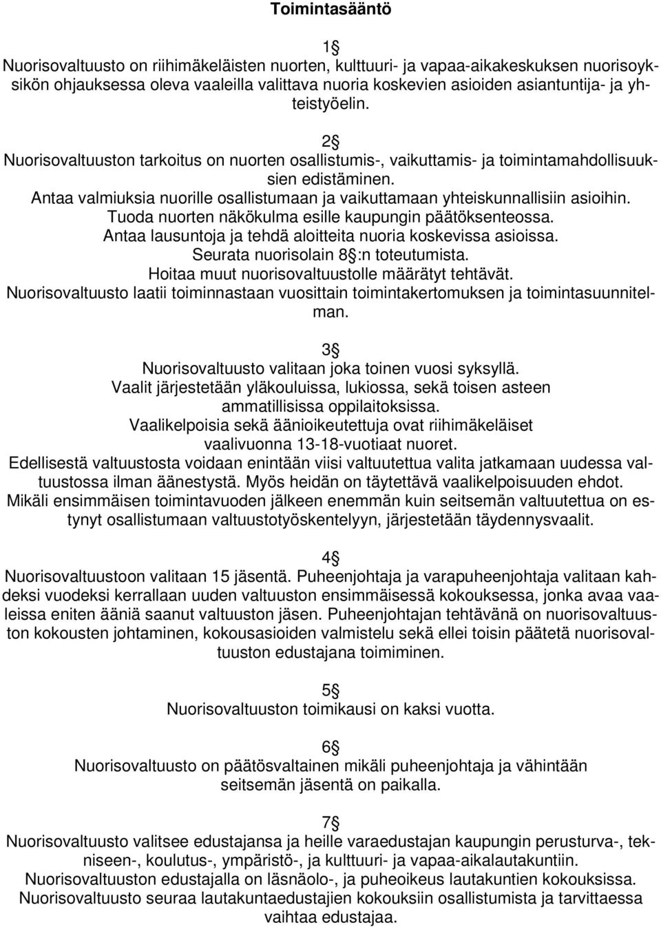 Antaa valmiuksia nuorille osallistumaan ja vaikuttamaan yhteiskunnallisiin asioihin. Tuoda nuorten näkökulma esille kaupungin päätöksenteossa.