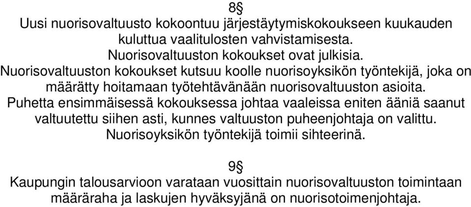 Puhetta ensimmäisessä kokouksessa johtaa vaaleissa eniten ääniä saanut valtuutettu siihen asti, kunnes valtuuston puheenjohtaja on valittu.