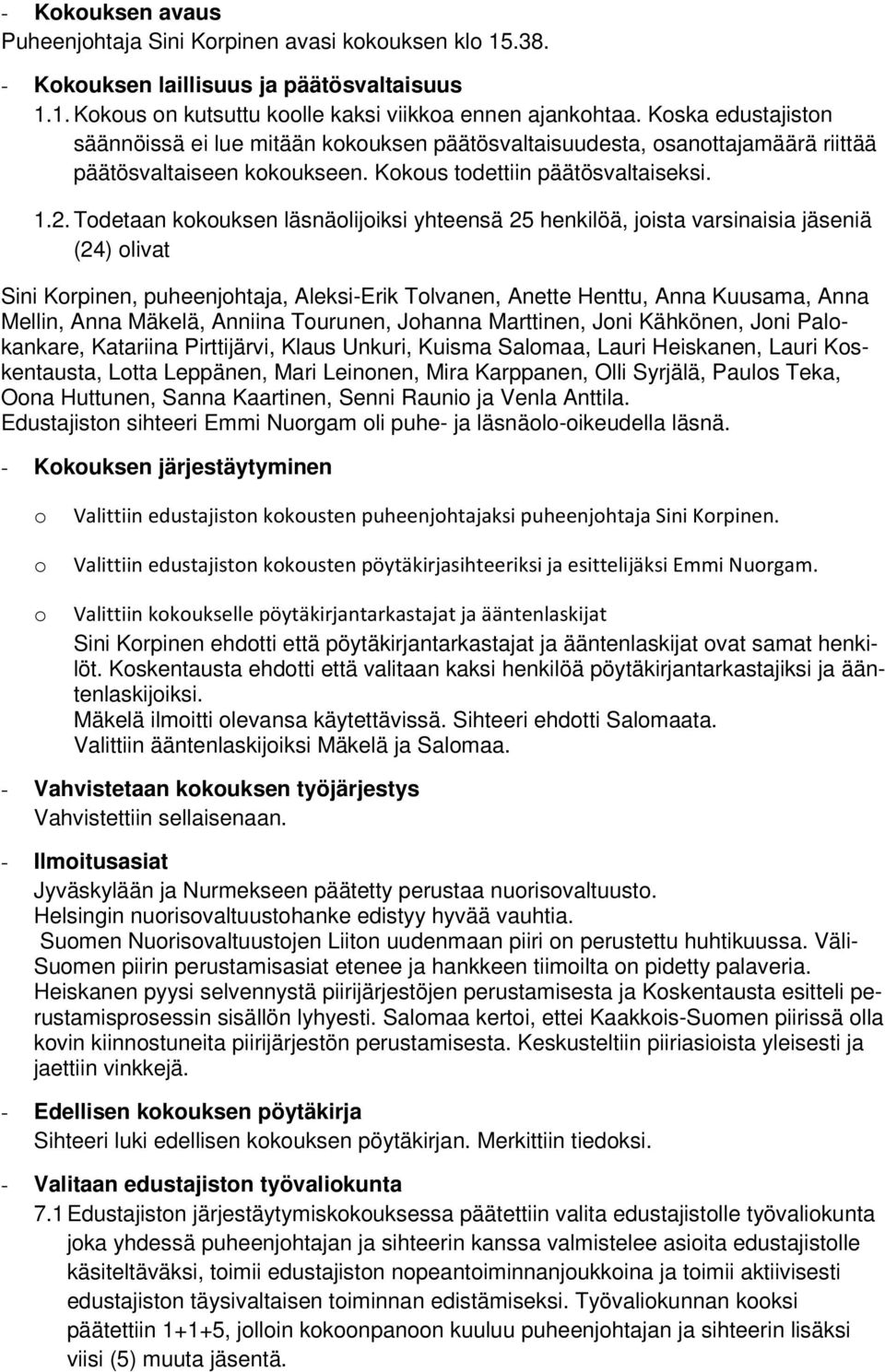 Todetaan kokouksen läsnäolijoiksi yhteensä 25 henkilöä, joista varsinaisia jäseniä (24) olivat Sini Korpinen, puheenjohtaja, Aleksi-Erik Tolvanen, Anette Henttu, Anna Kuusama, Anna Mellin, Anna