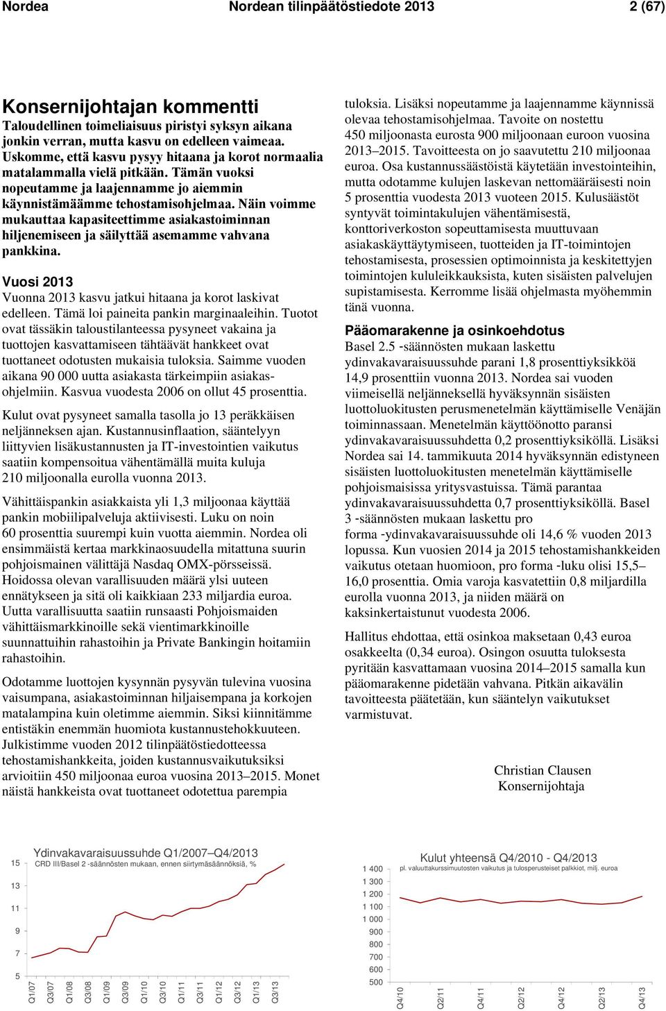 Näin voimme mukauttaa kapasiteettimme asiakastoiminnan hiljenemiseen ja säilyttää asemamme vahvana pankkina. Vuosi 2013 Vuonna 2013 kasvu jatkui hitaana ja korot laskivat edelleen.