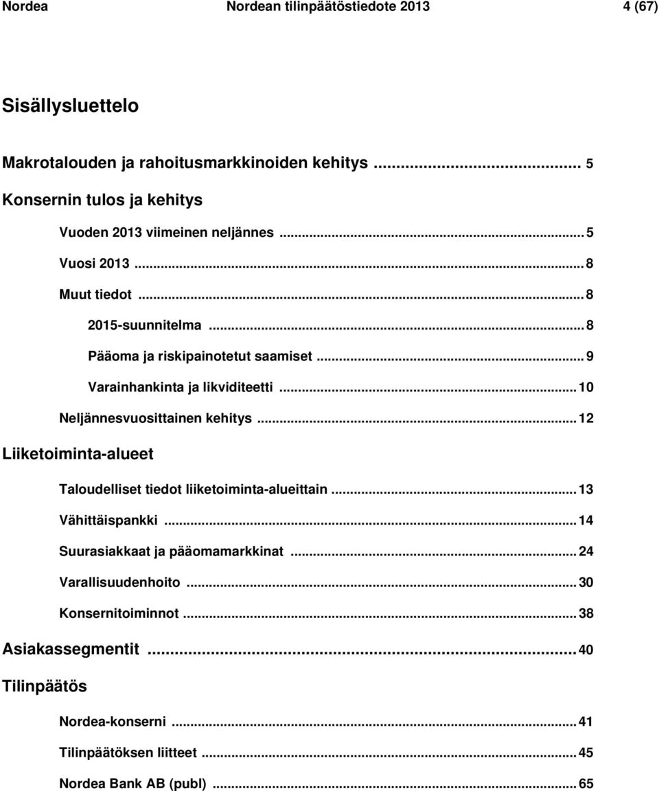 .. 9 Varainhankinta ja likviditeetti... 10 Neljännesvuosittainen kehitys... 12 Liiketoiminta-alueet Taloudelliset tiedot liiketoiminta-alueittain.