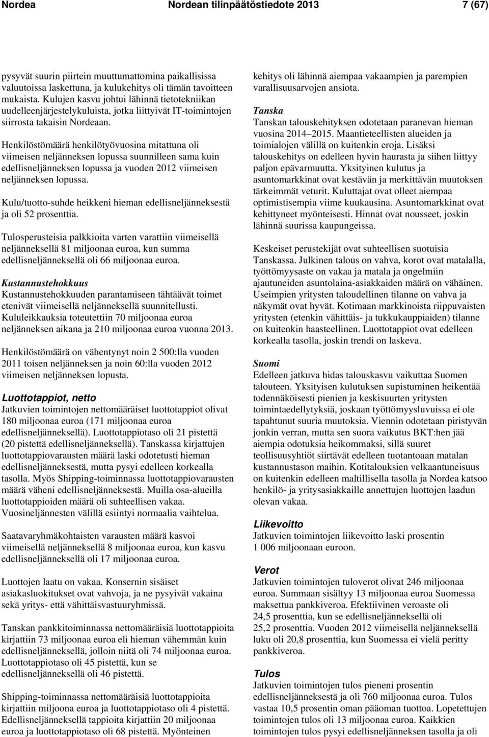 Henkilöstömäärä henkilötyövuosina mitattuna oli viimeisen neljänneksen lopussa suunnilleen sama kuin edellisneljänneksen lopussa ja vuoden 2012 viimeisen neljänneksen lopussa.