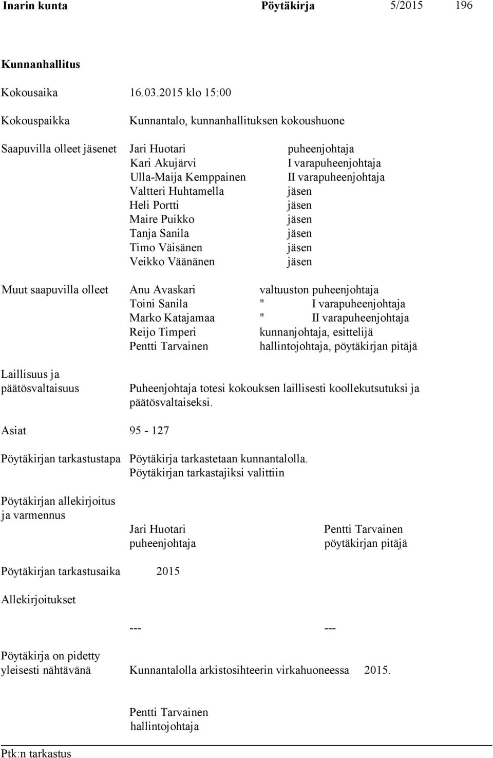 Valtteri Huhtamella jäsen Heli Portti jäsen Maire Puikko jäsen Tanja Sanila jäsen Timo Väisänen jäsen Veikko Väänänen jäsen Muut saapuvilla olleet Anu Avaskari valtuuston puheenjohtaja Toini Sanila "