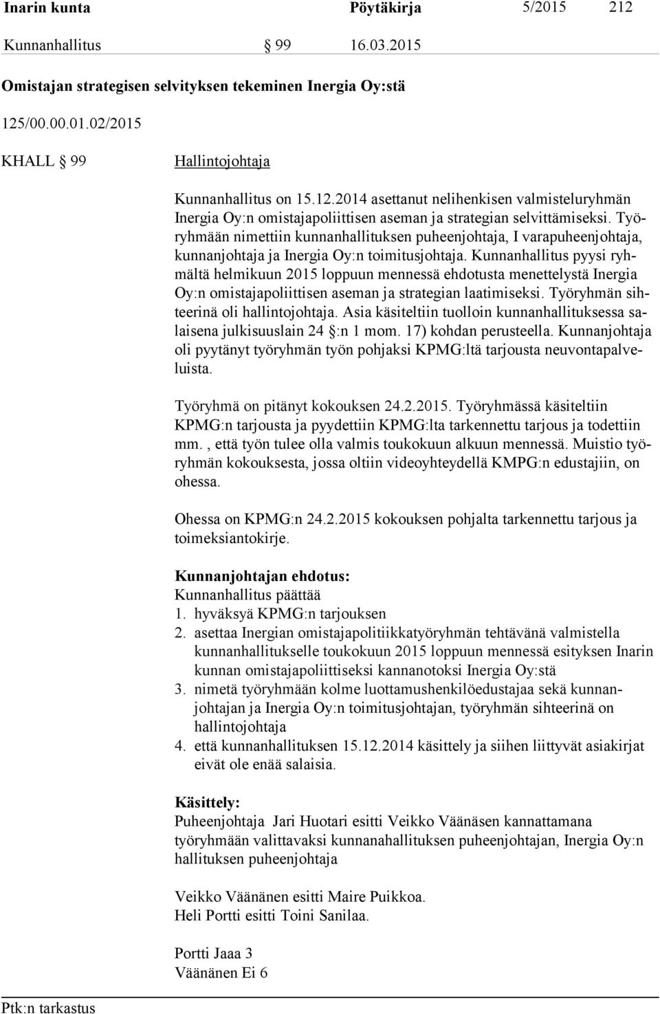 Kunnanhallitus pyysi ryhmältä helmikuun 2015 loppuun mennessä ehdotusta menettelystä Inergia Oy:n omistajapoliittisen aseman ja strategian laatimiseksi. Työryhmän sihteerinä oli hallintojohtaja.